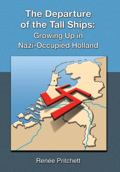The Departure of the Tall Ships : Growing Up in Nazi-Occupied Holland by Renee Pritchett - Hardback