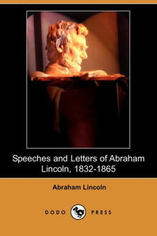 Speeches and Letters of Abraham Lincoln, 1832-1865 (Dodo Press) by Abraham Lincoln - Paperback