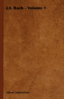 J.S. Bach - Volume 1 by Albert Schweitzer - Hardback
