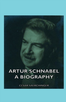 Artur Schnabel - A Biography by Cesar Saerchinger - Hardback