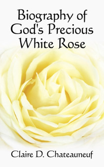 Biography of God's Precious White Rose by Claire D Chateauneuf - Paperback