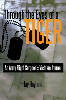 Through the Eyes of a Tiger : An Army Flight Surgeon's Vietnam Journal by Jay Hoyland - Paperback