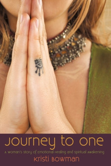 Journey to One : A Woman's Story of Emotional Healing and Spiritual Awakening by Bowman Kristi Bowman - Paperback
