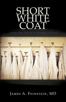 Short White Coat : Lessons from Patients on Becoming a Doctor by MD James a Feinstein - Paperback