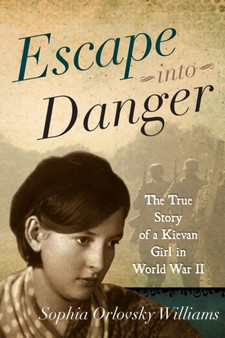 Escape into Danger : The True Story of a Kievan Girl in World War II by Sophia Orlovsky Williams - Hardback