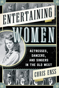 Entertaining Women : Actresses, Dancers, and Singers in the Old West by Chris Enss - Paperback