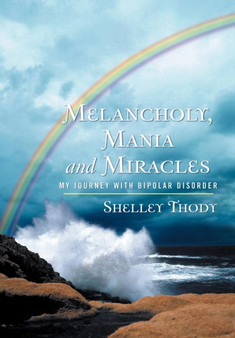 Melancholy, Mania and Miracles : My Journey with Bipolar Disorder by Shelley Thody - Hardback