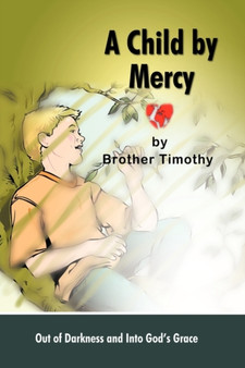 A Child by Mercy : Out of Darkness and Into God's Grace by Timothy Brother Timothy - Paperback