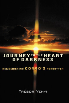 Journey to the Heart of Darkness : Remembering Congo's Forgotten by Tresor Yenyi - Hardback