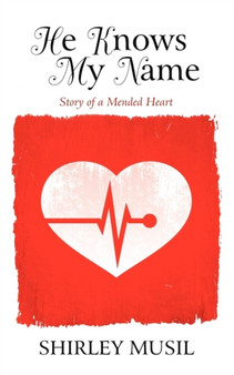 He Knows My Name : Story of a Mended Heart by Shirley Musil - Paperback