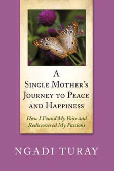 A Single Mother's Journey to Peace and Happiness : How I Found My Voice and Rediscovered My Passions by Ngadi Turay - Paperback