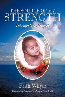 The Source of My Strength : Triumph Over Tragedy by Faith Whyte - Paperback