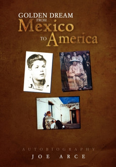 Golden Dream from Mexico to America by Joe Arce - Hardback