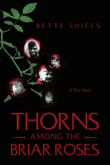 Thorns Among the Briar Roses : A True Story by Bette Shiels - Paperback