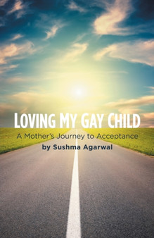 Loving My Gay Child : A Mother's Journey to Acceptance by Sushma Agarwal - Paperback