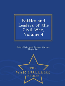Battles and Leaders of the Civil War, Volume 4 - War College Series by Robert Underwood Johnson - Paperback