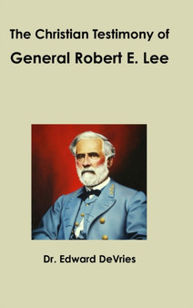 The Christian Testimony of General Robert E. Lee by Edward DeVries - Hardback