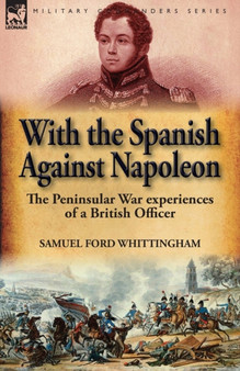 With the Spanish Against Napoleon : the Peninsular War experiences of a British Officer by Samuel Ford Sir Whittingham - Paperback