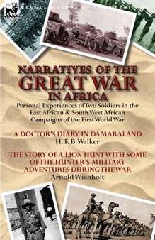 Narratives of the Great War in Africa : Personal Experiences of Two Soldiers in the East African & South West African Campaigns of the First World War by Dr H F B Walker - Paperback