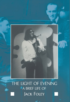 The Light of Evening : A Brief Life of Jack Foley by Jack Foley - Hardback