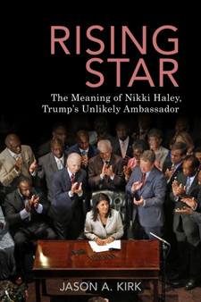 Rising Star : The Meaning of Nikki Haley, Trump's Unlikely Ambassador by Jason A. Kirk - Paperback