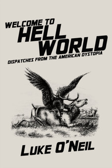 Welcome to Hell World : Dispatches from the American Dystopia by Luke O'Neil - Paperback