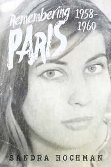 Remembering Paris 1958-1960 : A Memoir by Sandra Hochman - Paperback