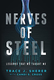 Nerves of Steel : Lessons That MS Taught Me by Trace J Sherer - Hardback