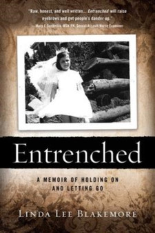 Entrenched : A Memoir of Holding On and Letting Go by Linda Lee Blakemore - Paperback