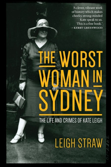 The Worst Woman in Sydney : The Life and Crimes of Kate Leigh by Leigh Straw - Paperback