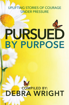 Pursued By Purpose Uplifting Stories of Courage Under Pressure by Debra Wright - Paperback