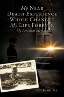 My Near Death Experience Which Changed My Life Forever : My Personal Memoir by Keith Ma - Paperback