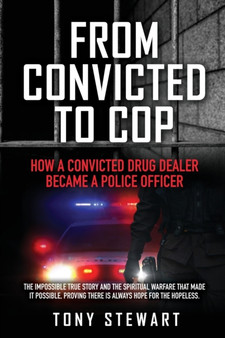 From Convicted to Cop : How a Convicted Drug Dealer Became a Police Officer by Tony Stewart - Paperback