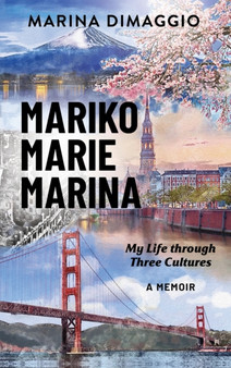 Mariko Marie Marina : My Life through Three Cultures A Memoir by Marina Dimaggio - Hardback