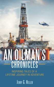 An Oilman's Chronicles : Inspiring Tales of a Lifetime Journey in Adventure by Jerry G Heller - Hardback