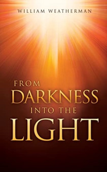 From Darkness Into The Light! by William Weatherman - Paperback