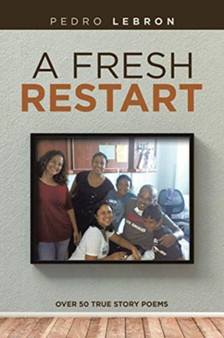 A Fresh Restart : Over 50 True Story Poems by Pedro Lebron - Paperback