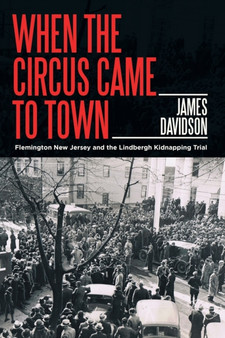 When the Circus Came to Town : Flemington New Jersey and the Lindbergh Kidnapping Trial by James Davidson - Paperback