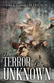 The Terror of the Unknown by M M John J Gonzales M DIV - Paperback
