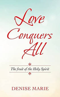 Love Conquers All : The Fruit of the Holy Spirit by Denise Marie - Paperback