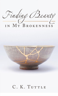 Finding Beauty in My Brokenness by C K Tuttle - Hardback