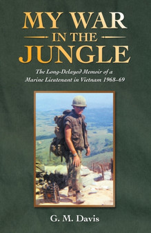 My War in the Jungle : The Long-Delayed Memoir of a Marine Lieutenant in Vietnam 1968-69 by G M Davis - Paperback