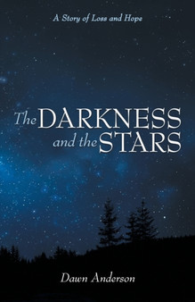 The Darkness and the Stars : A Story of Loss and Hope by Dawn Anderson - Paperback