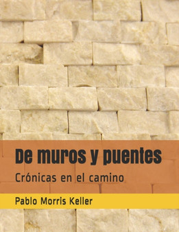 De muros y puentes : Cronicas en el camino by Pablo Morris Keller - Paperback