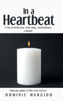 In a Heartbeat : A Tale of Reflection, Faith, Hope, and Resilience by Dominic Murgido - Hardback