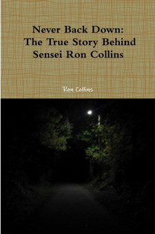 Never Back Down the True Story Behind Sensei Ron Collins by Ron Collins - Paperback