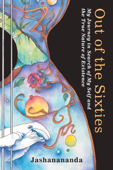 Out of the Sixties: My Journey in Search of My Self and the True Nature of Existence by Jashanananda - Paperback