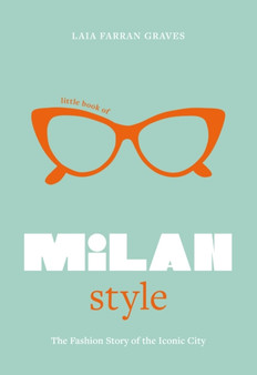 Little Book of Milan Style : The Fashion History of the Iconic City by Laia Farran Graves - Hardback
