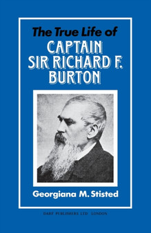 The True Life of Captain Sir Richard F. Burton : Written by His Niece Georgiana M. Sisted with the Authority and Approval of the Burton Family by Georgiana M. Stisted - Hardback