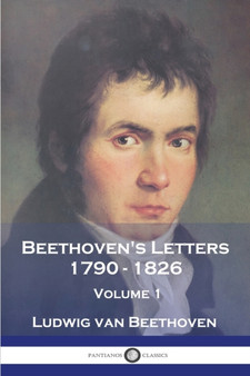 Beethoven's Letters 1790 - 1826 : Volume 1 by Ludwig Van Beethoven - Paperback